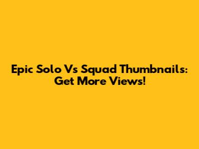 Epic Solo Vs Squad Thumbnails: Get More Views!