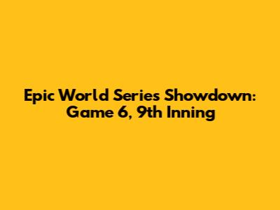 Epic World Series Showdown: Game 6, 9th Inning
