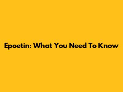 Epoetin: What You Need To Know