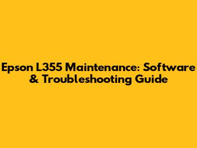 Epson L355 Maintenance: Software & Troubleshooting Guide