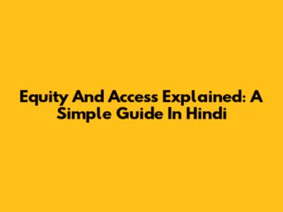 Equity And Access Explained: A Simple Guide In Hindi