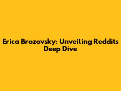 Erica Brozovsky: Unveiling Reddit's Deep Dive