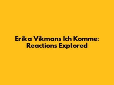 Erika Vikman's 'Ich Komme': Reactions Explored