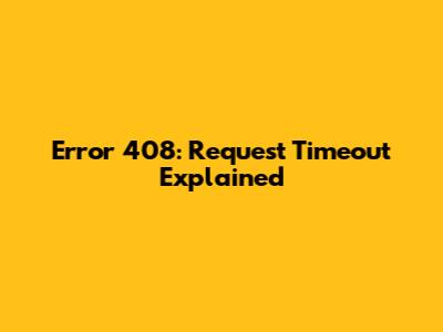 Error 408: Request Timeout Explained