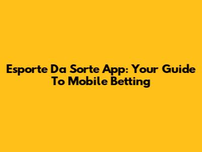 Esporte Da Sorte App: Your Guide To Mobile Betting