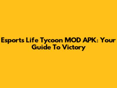 Esports Life Tycoon MOD APK: Your Guide To Victory