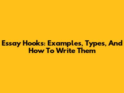 Essay Hooks: Examples, Types, And How To Write Them