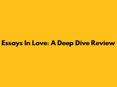 Essays In Love: A Deep Dive Review