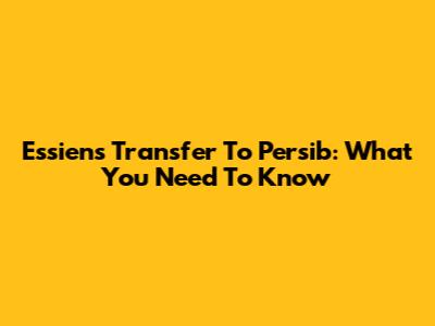 Essien's Transfer To Persib: What You Need To Know