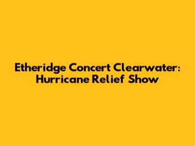 Etheridge Concert Clearwater: Hurricane Relief Show