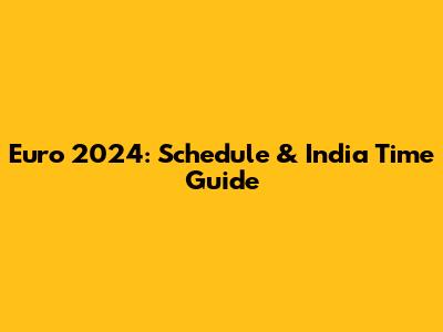 Euro 2024: Schedule & India Time Guide