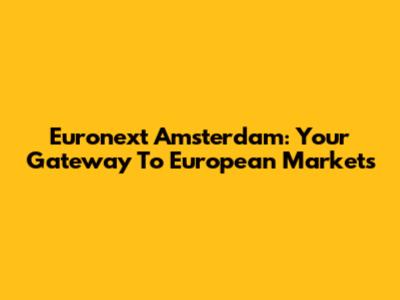 Euronext Amsterdam: Your Gateway To European Markets