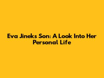 Eva Jinek's Son: A Look Into Her Personal Life