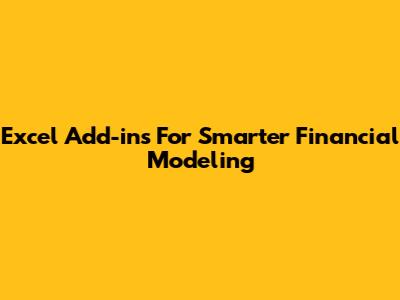Excel Add-ins For Smarter Financial Modeling