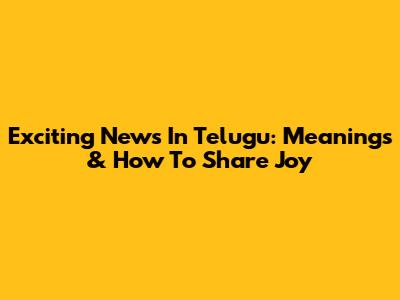 Exciting News In Telugu: Meanings & How To Share Joy