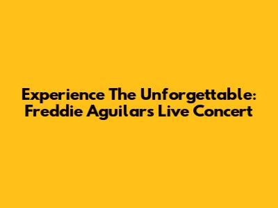 Experience The Unforgettable: Freddie Aguilar's Live Concert