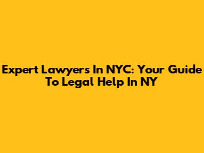 Expert Lawyers In NYC: Your Guide To Legal Help In NY