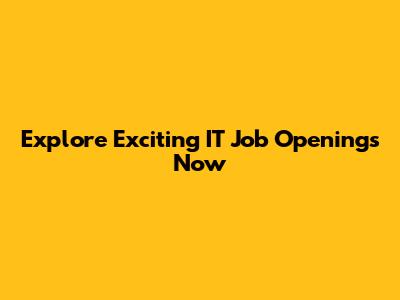 Explore Exciting IT Job Openings Now