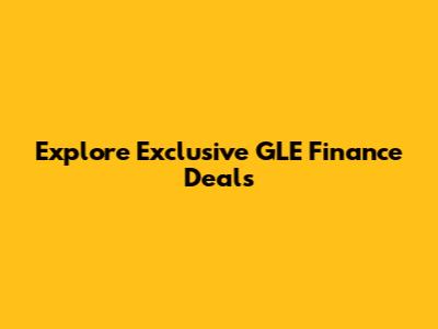 Explore Exclusive GLE Finance Deals