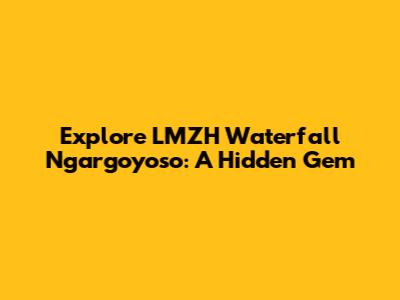 Explore LMZH Waterfall Ngargoyoso: A Hidden Gem