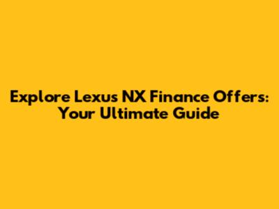 Explore Lexus NX Finance Offers: Your Ultimate Guide
