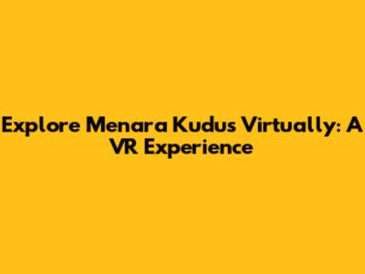 Explore Menara Kudus Virtually: A VR Experience
