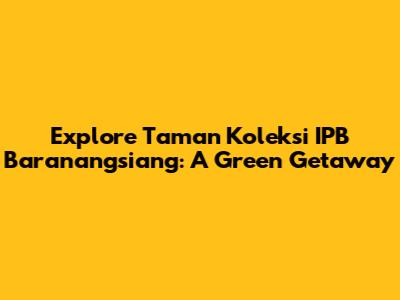 Explore Taman Koleksi IPB Baranangsiang: A Green Getaway