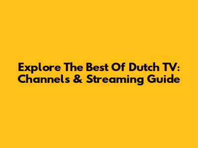 Explore The Best Of Dutch TV: Channels & Streaming Guide