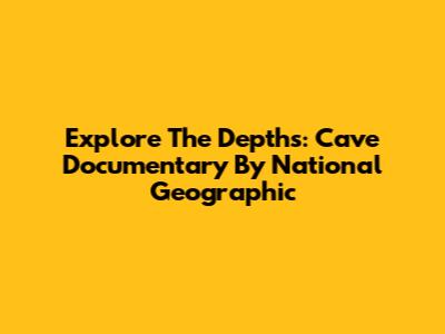 Explore The Depths: Cave Documentary By National Geographic