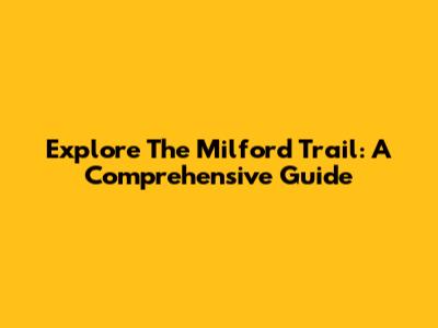 Explore The Milford Trail: A Comprehensive Guide