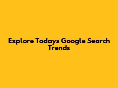 Explore Today's Google Search Trends