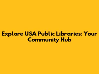 Explore USA Public Libraries: Your Community Hub