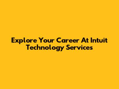 Explore Your Career At Intuit Technology Services