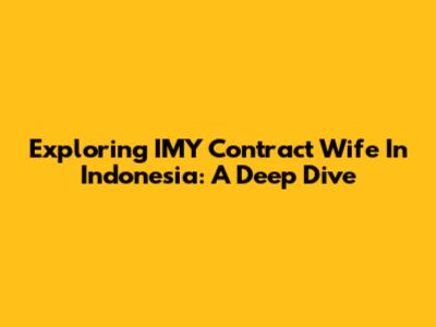 Exploring 'IMY Contract Wife' In Indonesia: A Deep Dive