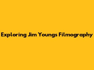 Exploring Jim Young's Filmography