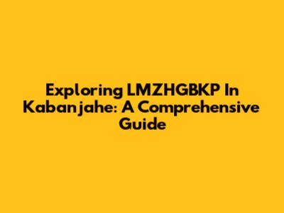 Exploring LMZHGBKP In Kabanjahe: A Comprehensive Guide