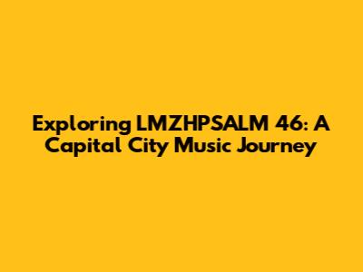 Exploring LMZHPSALM 46: A Capital City Music Journey