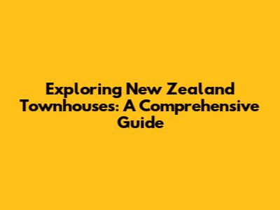 Exploring New Zealand Townhouses: A Comprehensive Guide