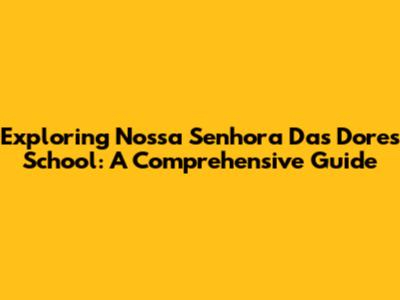 Exploring Nossa Senhora Das Dores School: A Comprehensive Guide