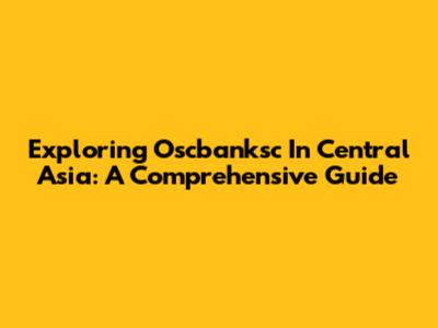 Exploring Oscbanksc In Central Asia: A Comprehensive Guide