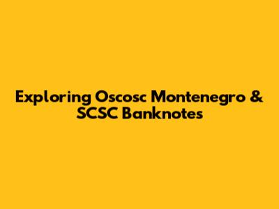 Exploring Oscosc Montenegro & SCSC Banknotes