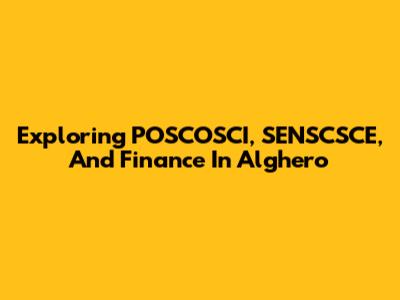 Exploring POSCOSCI, SENSCSCE, And Finance In Alghero