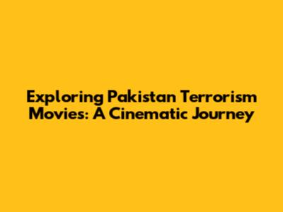 Exploring Pakistan Terrorism Movies: A Cinematic Journey