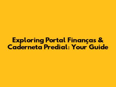 Exploring Portal Finanças & Caderneta Predial: Your Guide