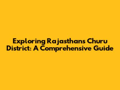 Exploring Rajasthan's Churu District: A Comprehensive Guide