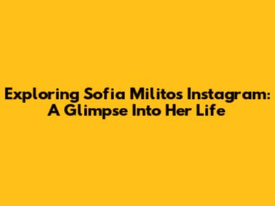 Exploring Sofia Milito's Instagram: A Glimpse Into Her Life