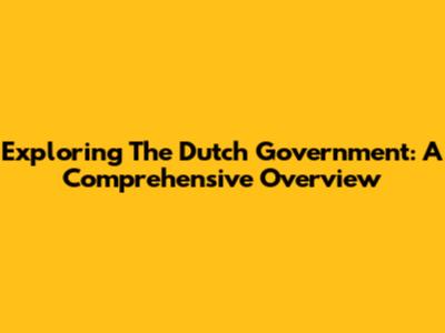 Exploring The Dutch Government: A Comprehensive Overview