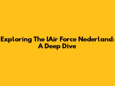 Exploring The IAir Force Nederland: A Deep Dive