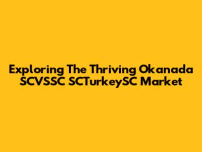 Exploring The Thriving Okanada SCVSSC SCTurkeySC Market