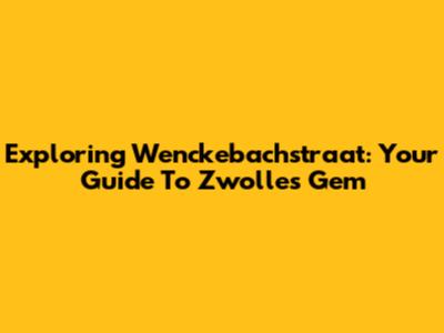 Exploring Wenckebachstraat: Your Guide To Zwolle's Gem